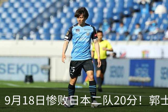 9月18日惨败日本二队20分！郭士强避谈下课，杜锋真能救国篮？